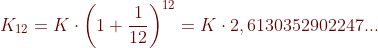 {\color{Brown} K_{12}=K\cdot \left ( 1+\frac{1}{12} \right )^{12}=K\cdot 2,6130352902247...}